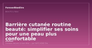 Barrière cutanée routine beauté: simplifier ses soins pour une peau plus confortable