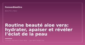 Routine beauté aloe vera: hydrater, apaiser et révéler l’éclat de la peau
