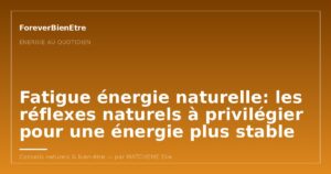 Fatigue énergie naturelle: les réflexes naturels à privilégier pour une énergie plus stable