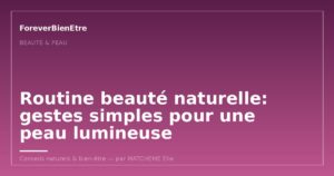 Routine beauté naturelle: gestes simples pour une peau lumineuse