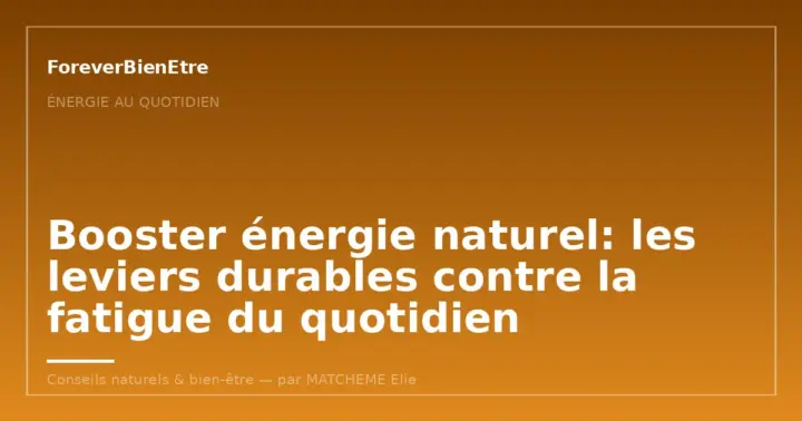 Booster énergie naturel: les leviers durables contre la fatigue du quotidien
