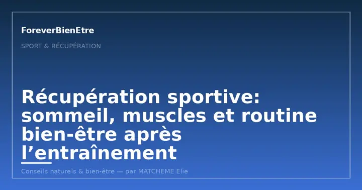 Récupération sportive: sommeil, muscles et routine bien-être après l’entraînement