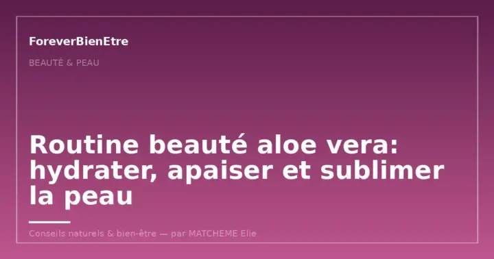 Routine skincare naturelle et accessible: hydrater, apaiser et prendre soin de sa peau sans surcharger sa salle de bain