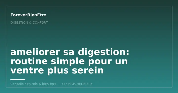 ameliorer sa digestion: routine simple pour un ventre plus serein