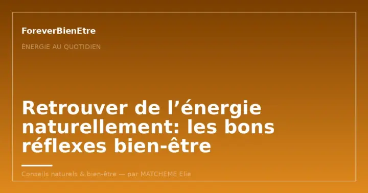 Énergie naturelle fatigue: retrouver une vitalité stable au quotidien