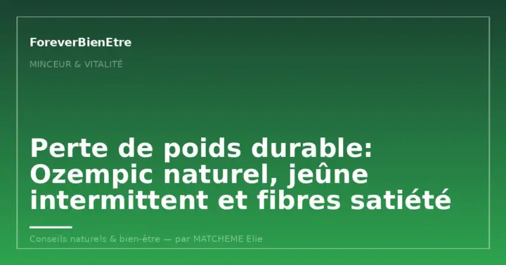Perte de poids durable: Ozempic naturel, jeûne intermittent et fibres satiété