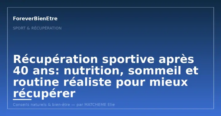 Récupération sportive après 40 ans: nutrition, sommeil et routine réaliste pour mieux récupérer
