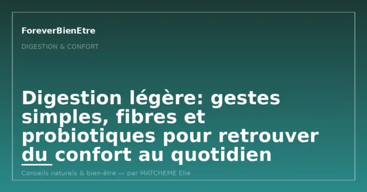 Digestion légère: gestes simples, fibres et probiotiques pour retrouver du confort au quotidien