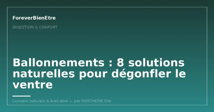 Ballonnements : 8 solutions naturelles pour dégonfler le ventre