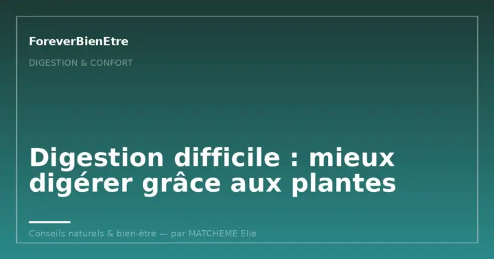 Digestion difficile : mieux digérer grâce aux plantes