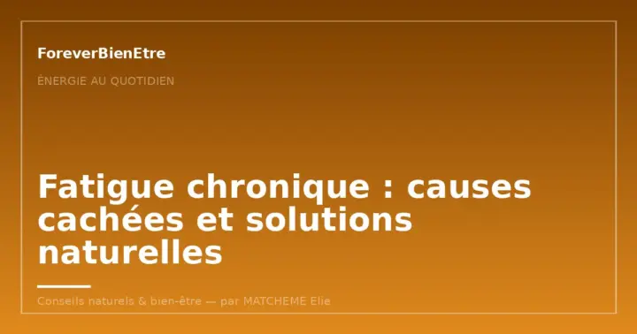 Fatigue chronique : causes cachées et solutions naturelles