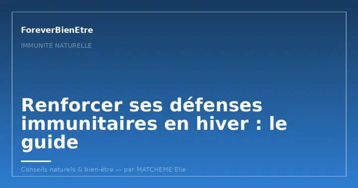 Renforcer ses défenses immunitaires en hiver : le guide