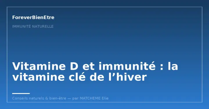 Vitamine D et immunité : la vitamine clé de l’hiver