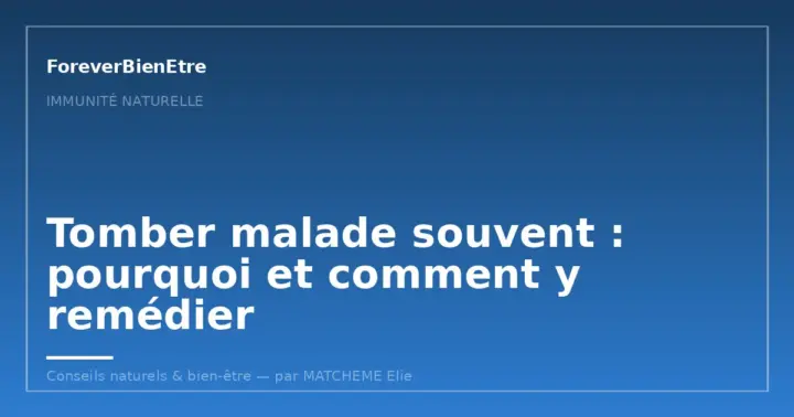 Tomber malade souvent : pourquoi et comment y remédier