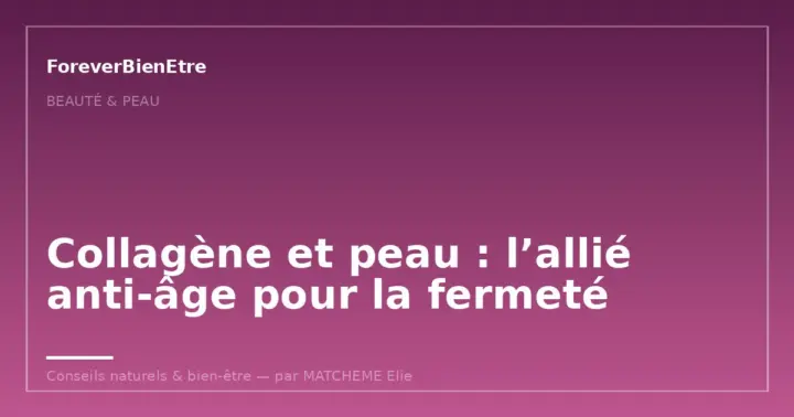 Collagène et peau : l’allié anti-âge pour la fermeté