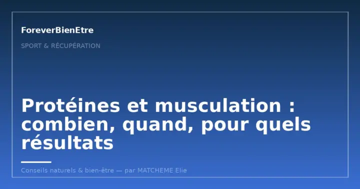 Protéines et musculation : combien, quand, pour quels résultats
