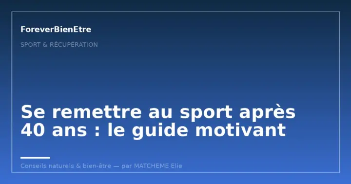 Se remettre au sport après 40 ans : le guide motivant