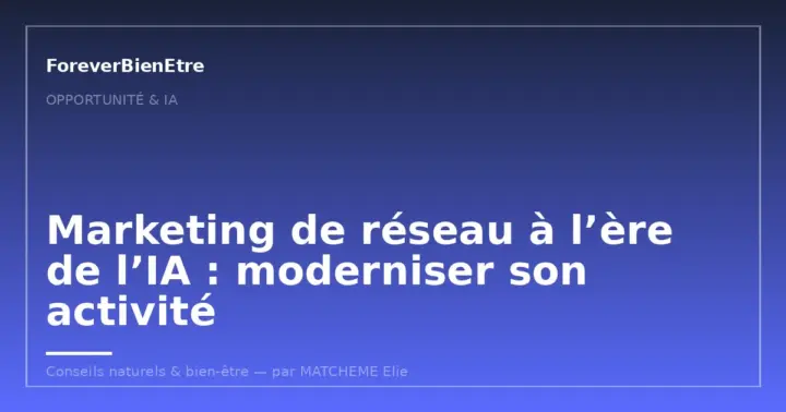 Marketing de réseau à l’ère de l’IA : moderniser son activité