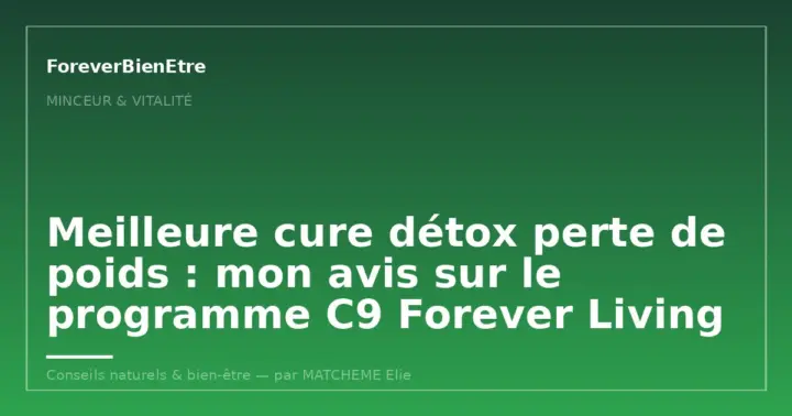 Meilleure cure détox perte de poids : mon avis sur le programme C9 Forever Living