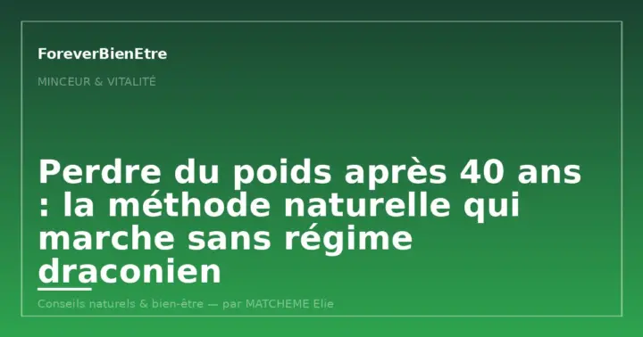Perdre du poids après 40 ans : la méthode naturelle qui marche sans régime draconien