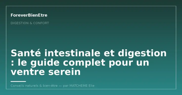 Santé intestinale et digestion : le guide complet pour un ventre serein