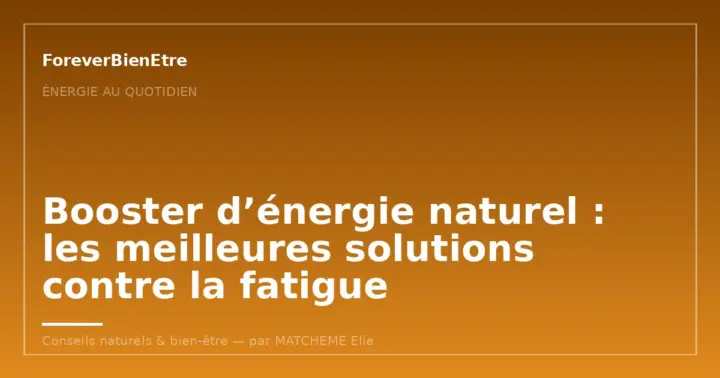Booster d&rsquo;énergie naturel : les meilleures solutions contre la fatigue