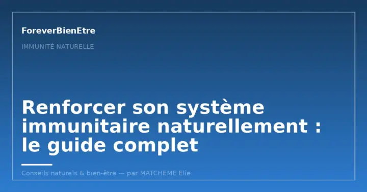 Renforcer son système immunitaire naturellement : le guide complet