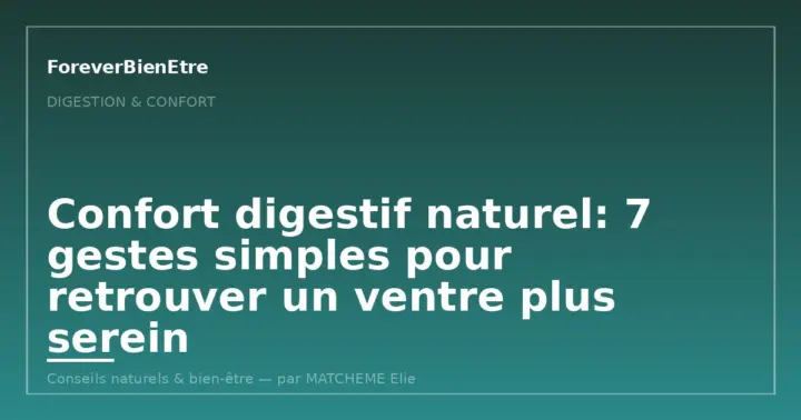Confort digestif naturel: 7 gestes simples pour un ventre plus serein