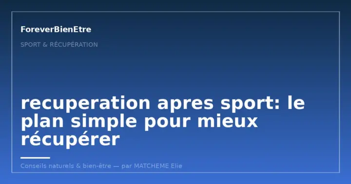 recuperation apres sport: le plan simple pour mieux récupérer