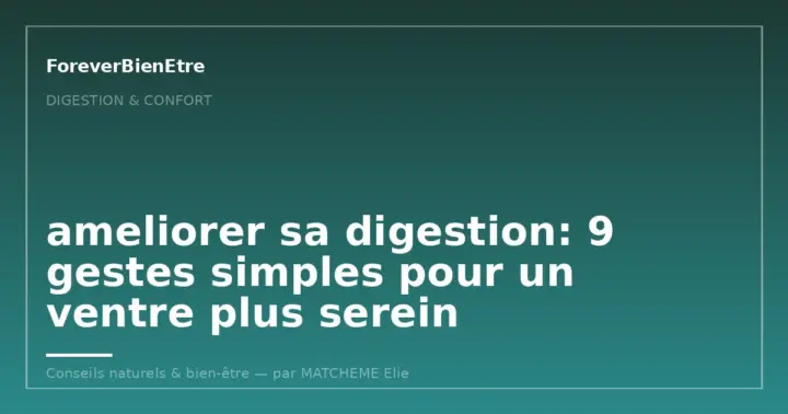 ameliorer sa digestion: 9 gestes simples pour un ventre plus serein