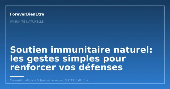 Soutien immunitaire naturel: gestes simples pour vos défenses