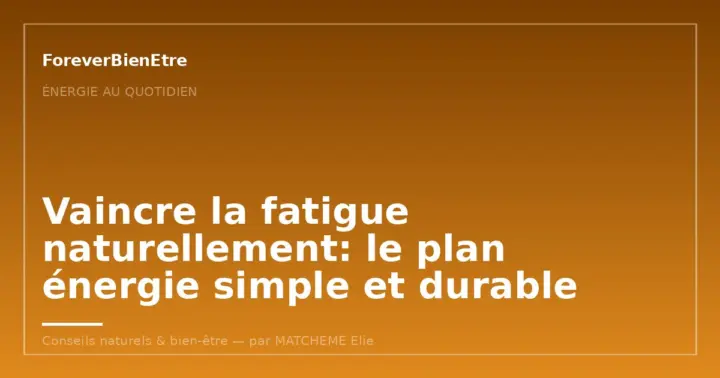Vaincre la fatigue naturellement: le plan énergie simple et durable