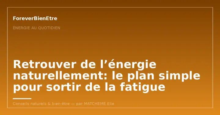 Retrouver de l&rsquo;énergie naturellement: le plan simple et durable
