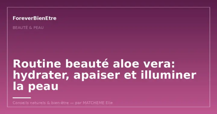 Routine skincare naturelle et mature: hydrater, apaiser et simplifier sa peau après 40 ans