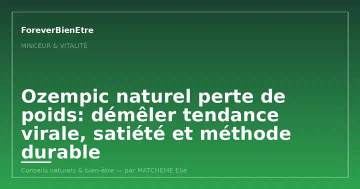 Ozempic naturel perte de poids: démêler tendance virale, satiété et méthode durable