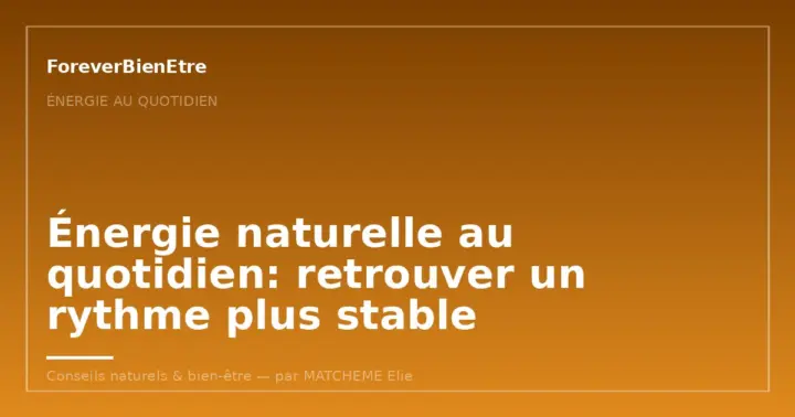 Fatigue et énergie durable: les leviers naturels avant les solutions coup de fouet