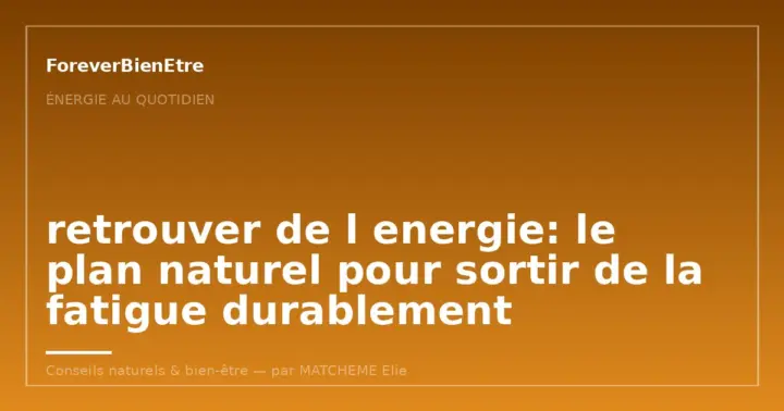 retrouver de l energie: le plan naturel pour sortir de la fatigue durablement