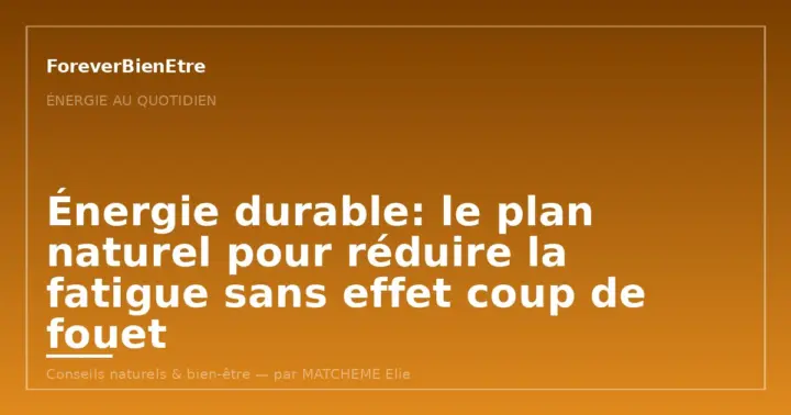 Énergie durable: le plan naturel pour réduire la fatigue sans effet coup de fouet
