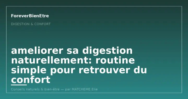 ameliorer sa digestion naturellement: routine simple pour retrouver du confort
